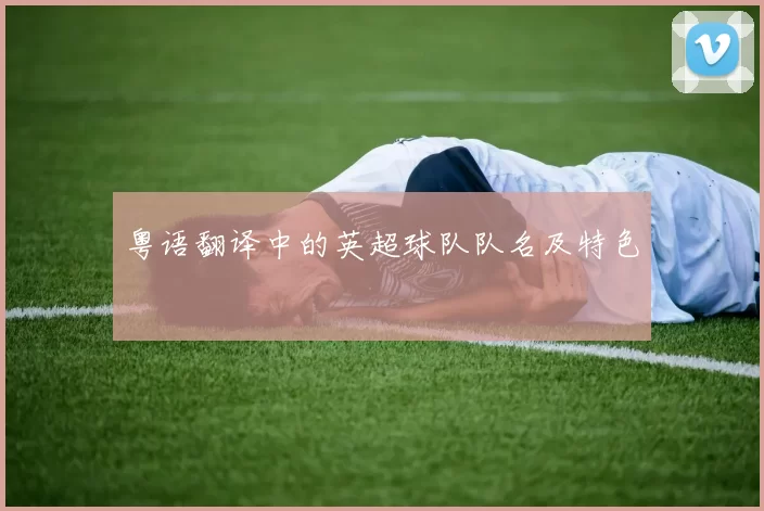 粤语翻译中的英超球队队名及特色