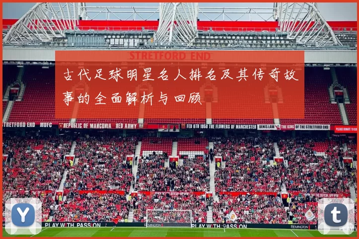 古代足球明星名人排名及其传奇故事的全面解析与回顾