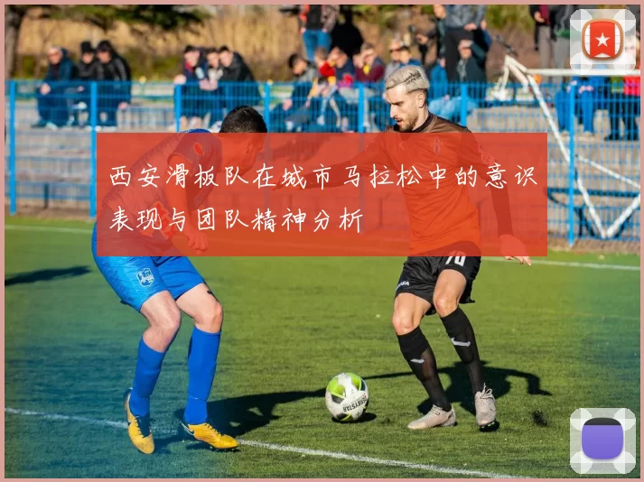 西安滑板队在城市马拉松中的意识表现与团队精神分析