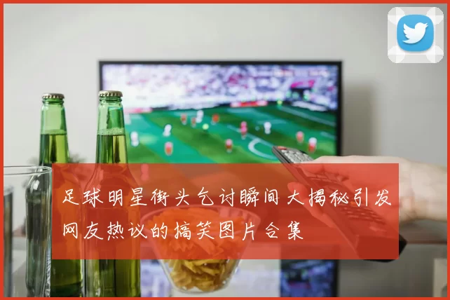 足球明星街头乞讨瞬间大揭秘引发网友热议的搞笑图片合集