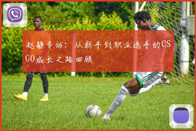 赵静专访：从新手到职业选手的CSGO成长之路回顾