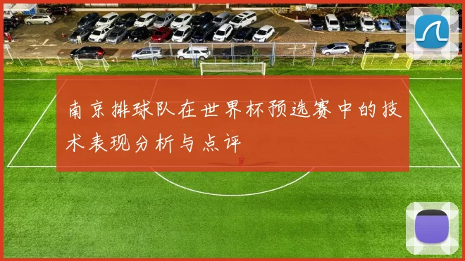 南京排球队在世界杯预选赛中的技术表现分析与点评