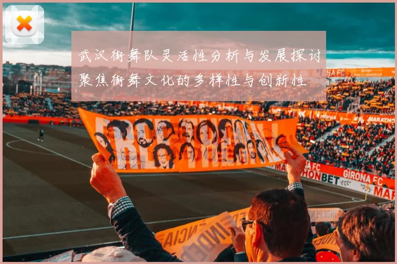 武汉街舞队灵活性分析与发展探讨聚焦街舞文化的多样性与创新性