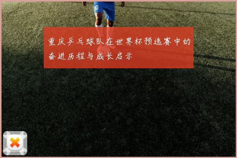 重庆乒乓球队在世界杯预选赛中的奋进历程与成长启示
