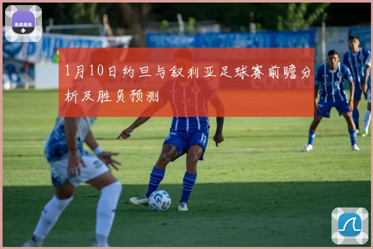 1月10日约旦与叙利亚足球赛前瞻分析及胜负预测